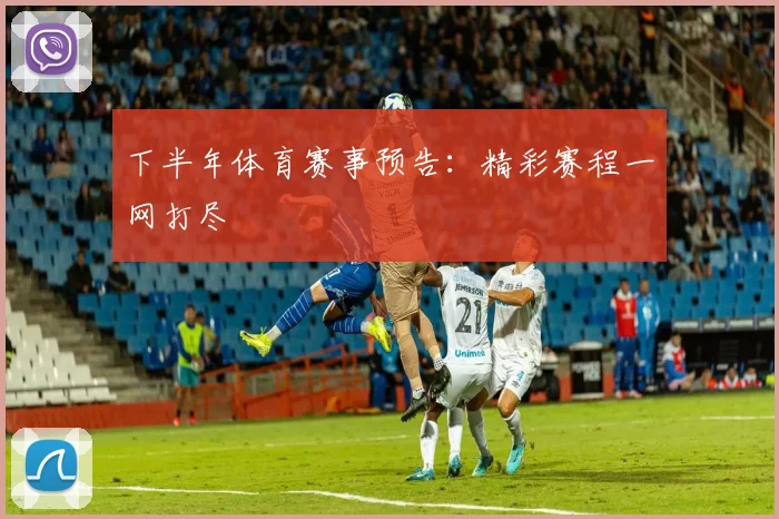下半年体育赛事预告：精彩赛程一网打尽