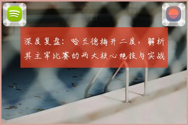 深度复盘：哈兰德梅开二度，解析其主宰比赛的两大核心绝技与实战应用